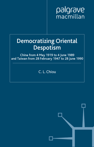 Democratizing Oriental Despotism: China from 4 May 1919 to 4 June 1989 and Taiwan from 28 February 1947 to 28 June 1990