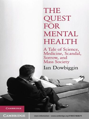 The Quest for Mental Health: A Tale of Science, Medicine, Scandal, Sorrow, and Mass Society