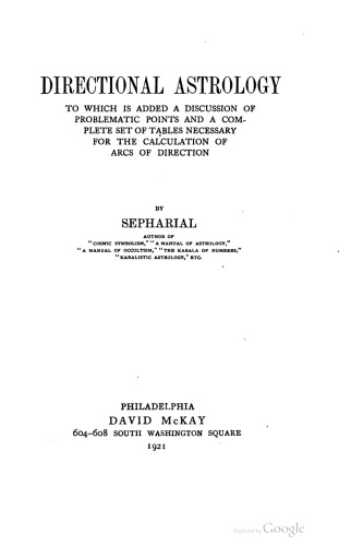 Directional Astrology: to Which is Added a Discussion of Problematic points and a Complete Set of Tables Necessary for the Calculation of Arcs of Direction