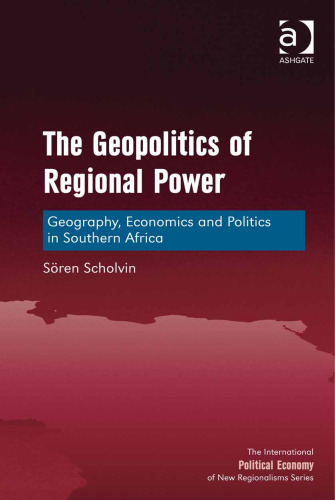 The Geopolitics of Regional Power: Geography, Economics and Politics in Southern Africa