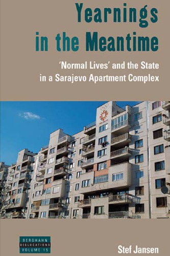 Yearnings in the Meantime: Normal Lives and the State in a Sarajevo Apartment Complex