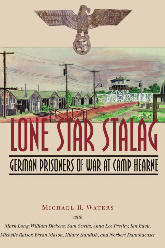 Lone Star Stalag: German Prisoners of War at Camp Hearne