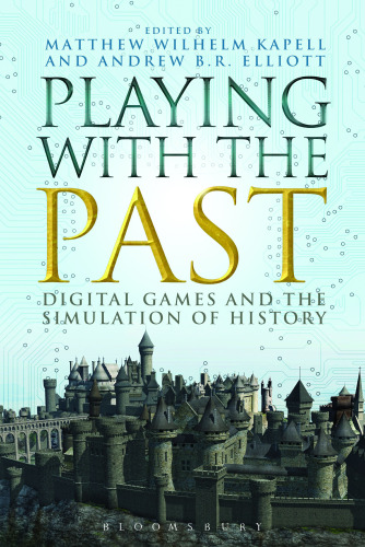 Playing with the Past: Digital Games and the Simulation of History