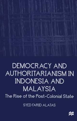 Democracy and Authoritarianism in Indonesia and Malaysia: The Rise of the Post-Colonial State