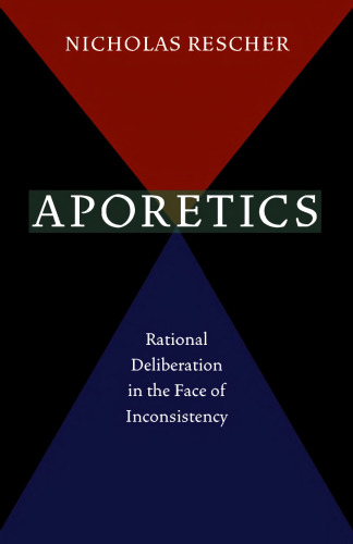 Aporetics : Rational Deliberation in the Face of Inconsistency