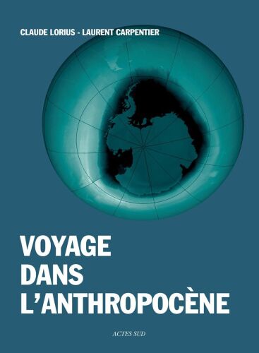 Voyage dans l'Anthropocène : Cette nouvelle ère dont nous sommes les héros