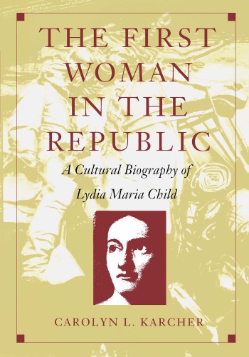 The First Woman in the Republic: A Cultural Biography of Lydia Maria Child