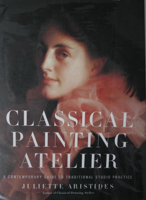 Classical Painting Atelier  A Contemporary Guide to Traditional Studio Practice