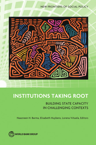 Institutions taking root : building state capacity in challenging contexts