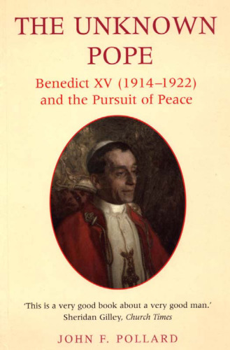 The Unknown Pope: Benedict XV (1914-1922) and the Pursuit of Peace