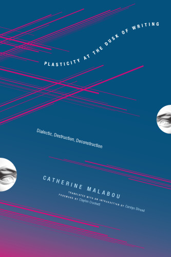 Plasticity at the Dusk of Writing: Dialectic, Destruction, Deconstruction