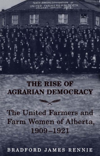 The Rise of Agrarian Democracy: The United Farmers and Farm Women of Alberta, 1909-1921