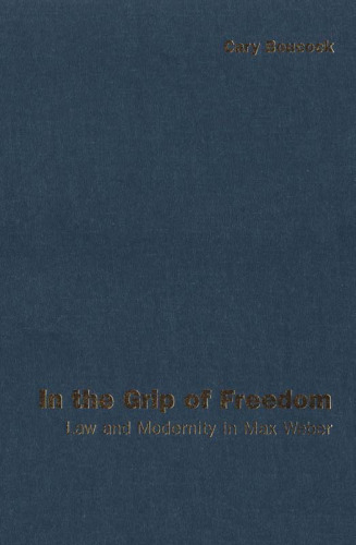 In the Grip of Freedom: Law and Modernity in Max Weber