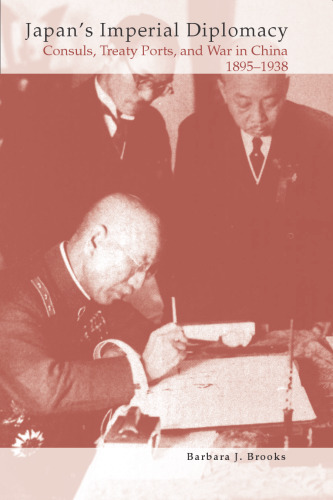 Japan's Imperial Diplomacy: Consuls, Treaty Ports, and War in China, 1895-1938