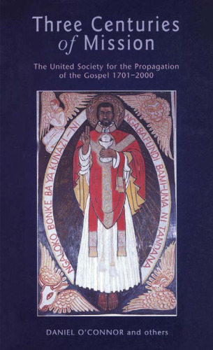 Three Centuries of Mission: The United Society for the Propagation of the Gospel, 1701-2000