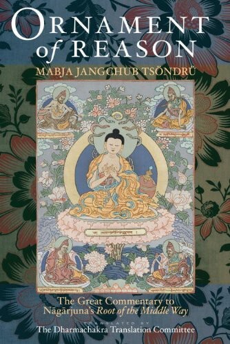 Ornament Of Reason: The Great Commentary To Nagarjuna's Root Of The Middle Way