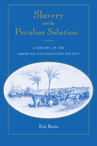 Slavery And The Peculiar Solution: A History Of The American Colonization Society