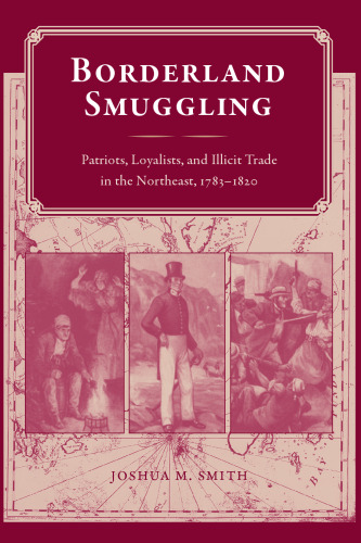 Borderland Smuggling: Patriots, Loyalists, and Illicit Trade in the Northeast, 1783-1820