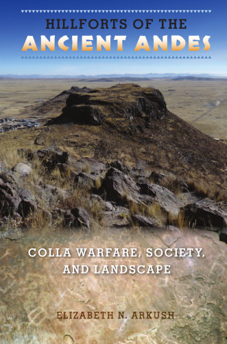 Hillforts of the Ancient Andes: Colla Warfare, Society, and Landscape