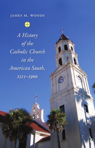 A History of the Catholic Church in the American South, 1513-1900