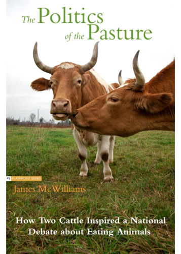 The Politics of the Pasture : How Two Cattle Inspired a National Debate about Eating Animals.