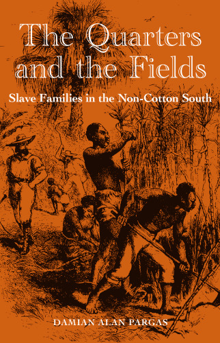 The Quarters and the  Fields: Slave Families in the Non-Cotton South