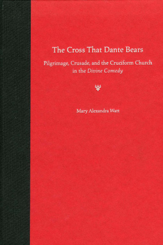 The Cross That Dante Bears: Pilgrimage, Crusade, and the Cruciform Church in the Divine Comedy