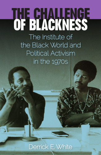 The Challenge of Blackness: The Institute of the Black World and Political Activism in the 1970s