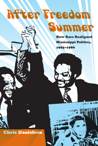 After Freedom Summer: How Race Realigned Mississippi Politics, 1965–1986