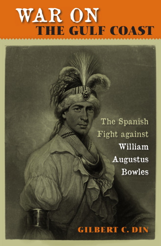 War on the Gulf Coast: The Spanish Fight against William Augustus Bowles