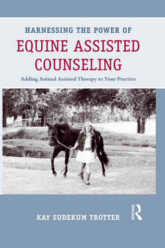 Harnessing the Power of Equine Assisted Counseling: Adding Animal Assisted Therapy to Your Practice