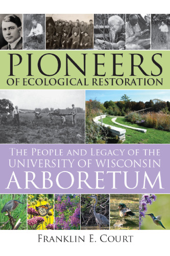 Pioneers of Ecological Restoration: The People and Legacy of the University of Wisconsin Arboretum