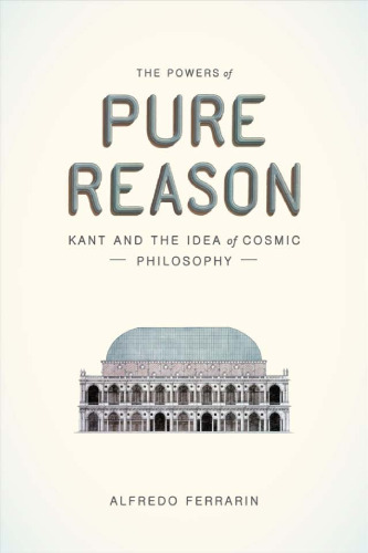 The Powers of Pure Reason: Kant and the Idea of Cosmic Philosophy