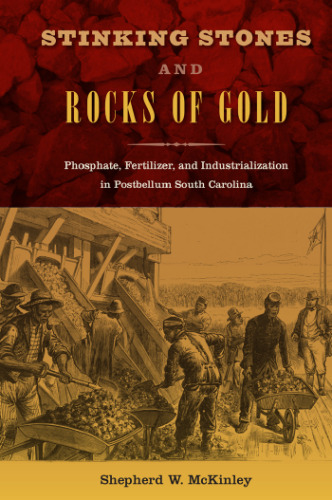 Stinking Stones and Rocks of Gold: Phosphate, Fertilizer, and Industrialization in Postbellum South Carolina