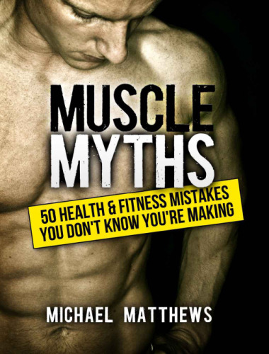 Muscle Myths: 50 Health & Fitness Mistakes You Don't Know You're Making