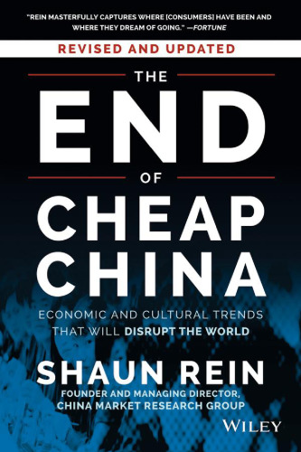 The End of Cheap China, Revised and Updated: Economic and Cultural Trends That Will Disrupt the World