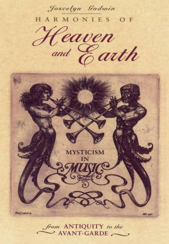 Harmonies of Heaven and Earth: Mysticism in Music from Antiquity to the Avant-Garde