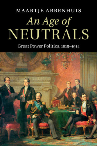 An Age of Neutrals: Great Power Politics, 1815-1914