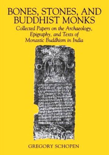 Bones, stones, and Buddhist monks : collected papers on the archaeology, epigraphy, and texts of monastic Buddhism in India