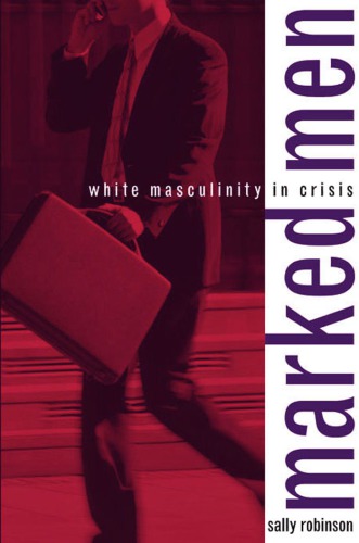 Marked Men: White Masculinity in Crisis