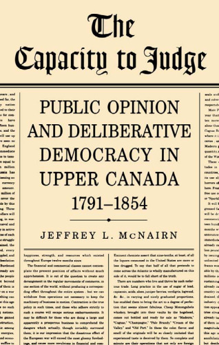 The Capacity To Judge: Public Opinion and Deliberative Democracy in Upper Canada,1791-1854