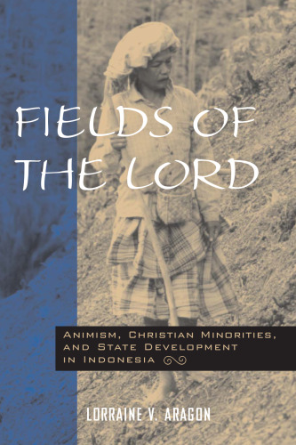 Fields of the Lord: Animism, Christian Minorities, and State Development in Indonesia