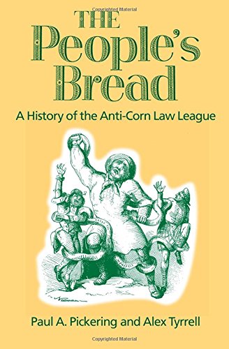 The People's Bread: A History of the Anti-Corn Law League