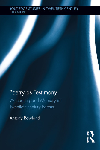 Poetry as Testimony: Witnessing and Memory in Twentieth-century Poems