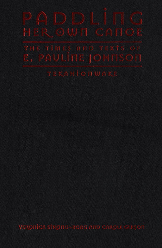 Paddling Her Own Canoe: The Times and Texts of E. Pauline Johnson (Tekahionwake)