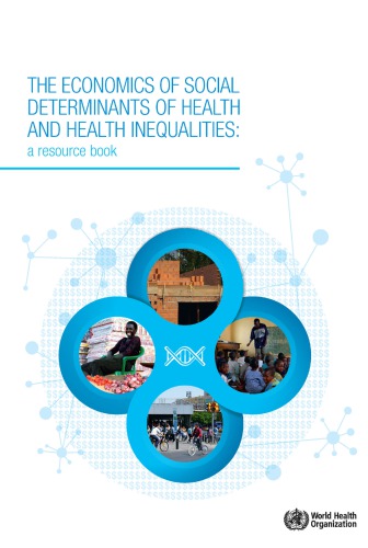 The economics of social determinants of health and health inequalities : a resource book
