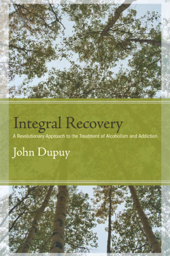 Integral recovery : a revolutionary approach to the treatment of alcoholism and addiction