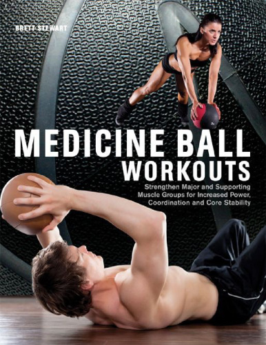Medicine Ball Workouts: Strengthen Major and Supporting Muscle Groups for Increased Power, Coordination, and Core Stability