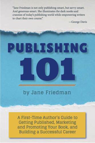 Publishing 101: A First-Time Author's Guide to Getting Published, Marketing and Promoting Your Book, and Building a Successful Career