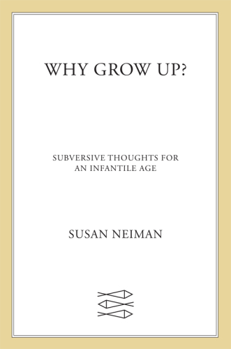 Why Grow Up?: Subversive Thoughts for an Infantile Age